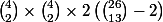 {4 \choose 2} \times {4 \choose 2} \times 2\left( {26 \choose 13} - 2 \right)